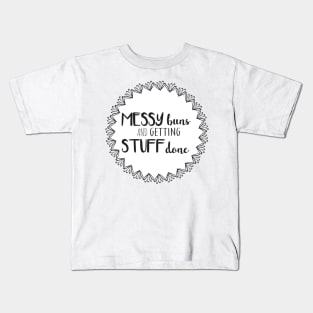 Messy Buns and Getting Stuff Done Kids T-Shirt